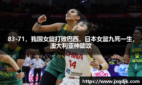 83-71，我国女篮打败巴西，日本女篮九死一生，澳大利亚神助攻